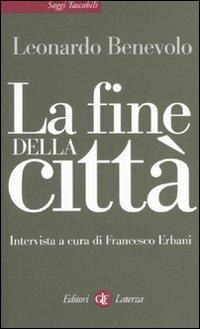 La fine della città - Leonardo Benevolo, Francesco Erbani - Libro Laterza 2011, Saggi tascabili Laterza | Libraccio.it