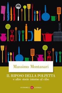 Il riposo della polpetta e altre storie intorno al cibo - Massimo Montanari - Libro Laterza 2011, Economica Laterza | Libraccio.it