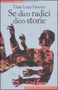 Se dico radici dico storie - Gian Luca Favetto - Libro Laterza 2011, Contromano | Libraccio.it