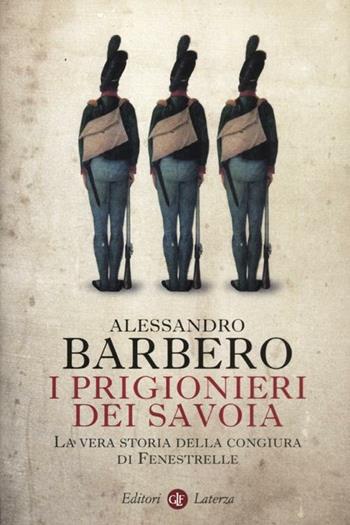 I prigionieri dei Savoia. La vera storia della congiura di Fenestrelle - Alessandro Barbero - Libro Laterza 2012, I Robinson. Letture | Libraccio.it