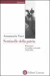 Sentinelle della patria. Il fascismo al confine orientale 1918-1941 - Annamaria Vinci - Libro Laterza 2011, Quadrante Laterza | Libraccio.it