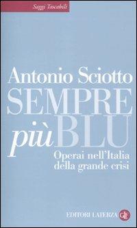 Sempre più blu. Operai nell'Italia della grande crisi - Antonio Sciotto - Libro Laterza 2011, Saggi tascabili Laterza | Libraccio.it