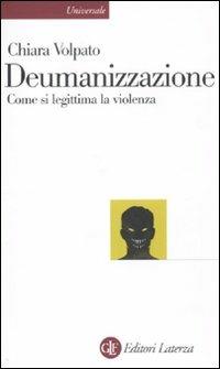 Deumanizzazione. Come si legittima la violenza - Chiara Volpato - Libro Laterza 2011, Universale Laterza | Libraccio.it