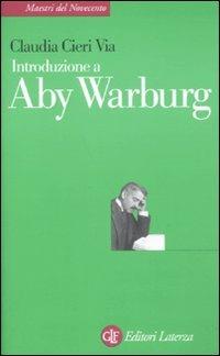 Introduzione a Aby Warburg - Claudia Cieri Via - Libro Laterza 2011, Maestri del Novecento Laterza | Libraccio.it