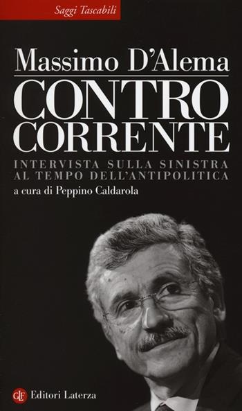 Controcorrente. Intervista sulla sinistra al tempo dell'antipolitica - Massimo D'Alema - Libro Laterza 2013, Saggi tascabili Laterza | Libraccio.it