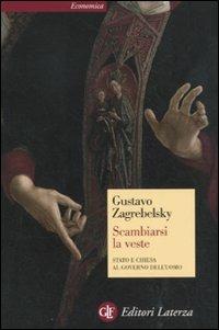 Scambiarsi la veste. Stato e Chiesa al governo dell'uomo - Gustavo Zagrebelsky - Libro Laterza 2011, Economica Laterza | Libraccio.it