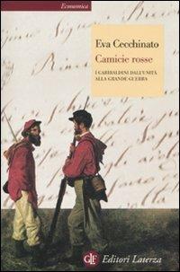 Camicie rosse. I garibaldini dall'unità alla Grande Guerra - Eva Cecchinato - Libro Laterza 2011, Economica Laterza | Libraccio.it