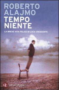Tempo niente. La breve vita felice di Luca Crescente - Roberto Alajmo - Libro Laterza 2011, I Robinson. Letture | Libraccio.it