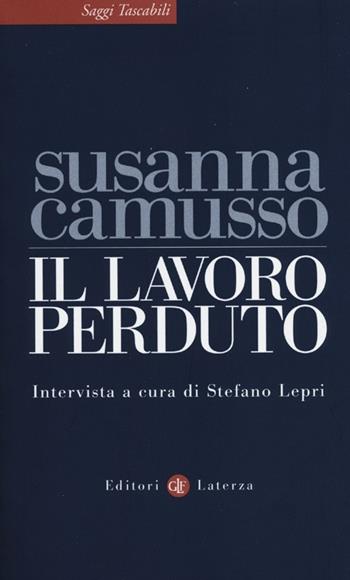 Il lavoro perduto - Susanna Camusso, Stefano Lepri - Libro Laterza 2012, Saggi tascabili Laterza | Libraccio.it