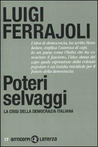 Poteri selvaggi. La crisi della democrazia italiana - Luigi Ferrajoli - Libro Laterza 2011, Anticorpi | Libraccio.it