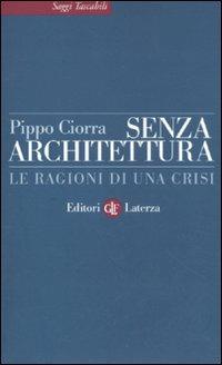 Senza architettura. Le ragioni di una crisi - Pippo Ciorra - Libro Laterza 2011, Saggi tascabili Laterza | Libraccio.it