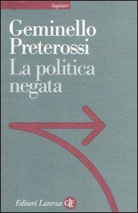 La politica negata - Geminello Preterossi - Libro Laterza 2011, Sagittari Laterza | Libraccio.it