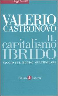 Il capitalismo ibrido. Saggio sul mondo multipolare - Valerio Castronovo - Libro Laterza 2011, Saggi tascabili Laterza | Libraccio.it