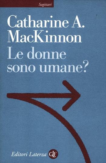 Le donne sono umane? - Catharine A. MacKinnon - Libro Laterza 2012, Sagittari Laterza | Libraccio.it