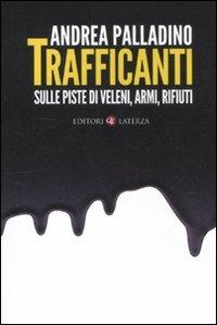 Trafficanti. Sulle piste di veleni, armi, rifiuti - Andrea Palladino - Libro Laterza 2012, I Robinson. Letture | Libraccio.it