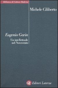 Eugenio Garin. Un intellettuale nel Novecento - Michele Ciliberto - Libro Laterza 2011, Biblioteca di cultura moderna | Libraccio.it
