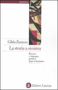 La storia a sinistra. Ricerca e impegno politico dopo il fascismo - Gilda Zazzara - Libro Laterza 2011, Quadrante Laterza | Libraccio.it