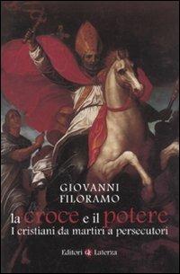 La croce e il potere. I cristiani da martiri a persecutori - Giovanni Filoramo - Libro Laterza 2011, I Robinson. Letture | Libraccio.it