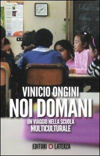 Noi domani. Un viaggio nella scuola multiculturale - Vinicio Ongini - Libro Laterza 2011, I Robinson. Letture | Libraccio.it