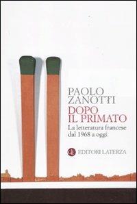 Dopo il primato. La letteratura francese dal 1968 a oggi - Paolo Zanotti - Libro Laterza 2011, Manuali Laterza | Libraccio.it