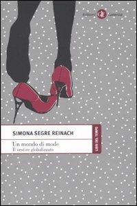 Un mondo di mode. Il vestire globalizzato - Simona Segre Reinach - Libro Laterza 2011, Libri del tempo | Libraccio.it
