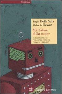 Mai fidarsi della mente. N+1 esperimenti per capire come ci inganna e perché - Sergio Della Sala, Michaela Dewar - Libro Laterza 2011, Economica Laterza | Libraccio.it