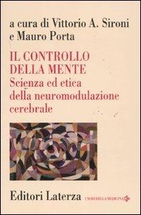 Il controllo della mente. Scienza ed etica della neuromodulazione cerebrale  - Libro Laterza 2011, Storia della medicina e della sanità | Libraccio.it