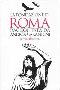 La fondazione di Roma raccontata da Andrea Carandini - Andrea Carandini - Libro Laterza 2011, I Robinson. Letture | Libraccio.it