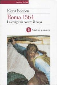 Roma 1564. La congiura contro il papa - Elena Bonora - Libro Laterza 2011, Storia e società | Libraccio.it