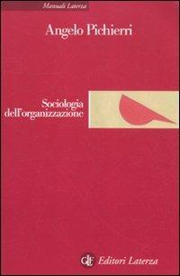Sociologia dell'organizzazione - Angelo Pichierri - Libro Laterza 2011, Manuali Laterza | Libraccio.it