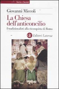 La Chiesa dell'anticoncilio. I tradizionalisti alla riconquista di Roma - Giovanni Miccoli - Libro Laterza 2011, Storia e società | Libraccio.it