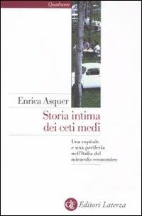 Storia intima dei ceti medi. Una capitale e una periferia nell'Italia del miracolo economico - Enrica Asquer - Libro Laterza 2011, Quadrante Laterza | Libraccio.it