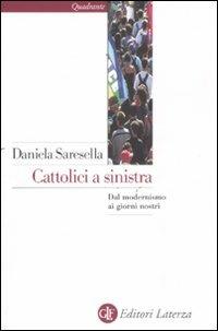 Cattolici a sinistra. Dal modernismo ai giorni nostri - Daniela Saresella - Libro Laterza 2011, Quadrante Laterza | Libraccio.it