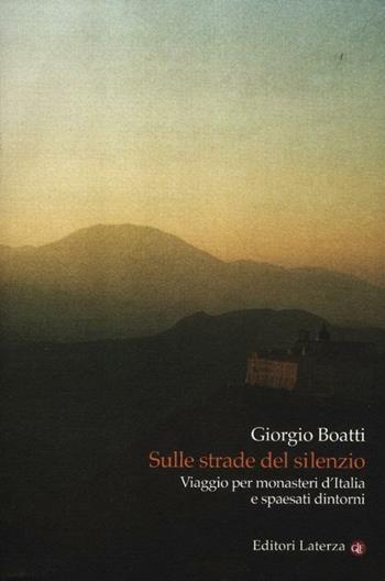 Sulle strade del silenzio. Viaggio per monasteri d'Italia e spaesati dintorni - Giorgio Boatti - Libro Laterza 2012, I Robinson. Letture | Libraccio.it