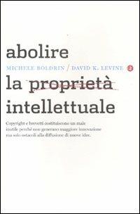Abolire la proprietà intellettuale - Michele Boldrin, David K. Levine - Libro Laterza 2012, I Robinson. Letture | Libraccio.it