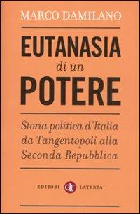 Eutanasia di un potere. Storia politica d'Italia da Tangentopoli alla Seconda Repubblica - Marco Damilano - Libro Laterza 2012, I Robinson. Letture | Libraccio.it