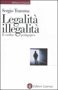 Legalità, illegalità. Il confine pedagogico - Sergio Tramma - Libro Laterza 2012, Biblioteca universale Laterza | Libraccio.it