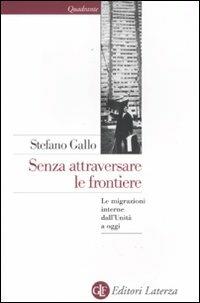 Senza attraversare le frontiere. Le migrazioni interne dall'Unità a oggi - Stefano Gallo - Libro Laterza 2012, Quadrante Laterza | Libraccio.it