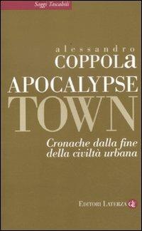 Apocalypse town. Cronache dalla fine della civiltà urbana - Alessandro Coppola - Libro Laterza 2012, Saggi tascabili Laterza | Libraccio.it