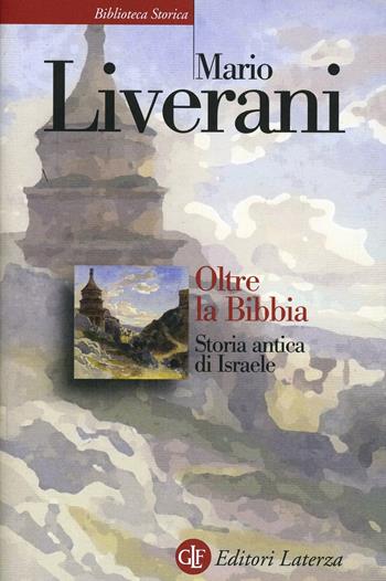 Oltre la Bibbia. Storia antica di Israele - Mario Liverani - Libro Laterza 2012, Biblioteca storica Laterza | Libraccio.it