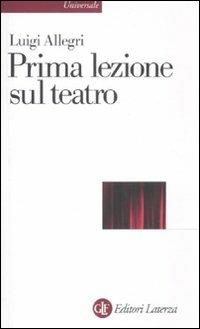 Prima lezione sul teatro - Luigi Allegri - Libro Laterza 2012, Universale Laterza. Prime lezioni | Libraccio.it