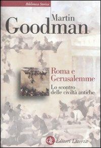 Roma e Gerusalemme. Lo scontro delle civiltà antiche - Martin Goodman - Libro Laterza 2012, Biblioteca storica Laterza | Libraccio.it