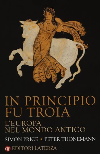 In principio fu Troia. L'Europa nel mondo antico - Simon Price, Peter Thonemann - Libro Laterza 2012, I Robinson. Letture | Libraccio.it