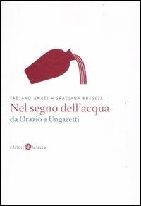 Nel segno dell'acqua da Orazio a Ungaretti - Fabiano Amati, Graziana Brescia - Libro Laterza 2011, Opere varie | Libraccio.it
