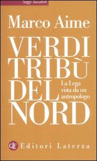 Verdi tribù del Nord. La Lega vista da un antropologo - Marco Aime - Libro Laterza 2012, Saggi tascabili Laterza | Libraccio.it