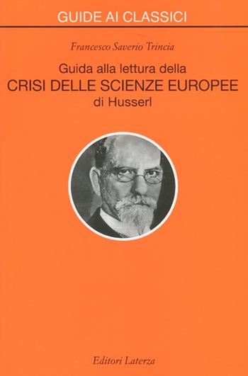 Guida alla lettura della «Crisi delle scienze europee» di Husserl - Francesco S. Trincia - Libro Laterza 2012, Guide ai classici | Libraccio.it