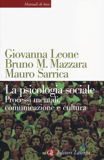 La psicologia sociale. Processi mentali, comunicazione e cultura - Giovanna Leone, Bruno M. Mazzara, Mauro Sarrica - Libro Laterza 2013, Manuali di base | Libraccio.it