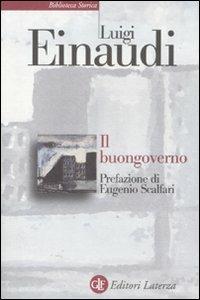 Il buongoverno. Saggi di economia e politica (1897-1954) - Luigi Einaudi - Libro Laterza 2012, Biblioteca storica Laterza | Libraccio.it