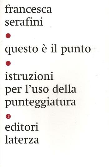 Questo è il punto. Istruzioni per l'uso della punteggiatura - Francesca Serafini - Libro Laterza 2012, I Robinson. Letture | Libraccio.it
