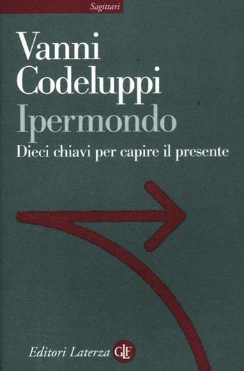 Ipermondo. Dieci chiavi per capire il presente - Vanni Codeluppi - Libro Laterza 2012, Sagittari Laterza | Libraccio.it